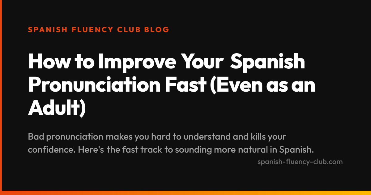 How to Improve Your Spanish Pronunciation Fast (Even as an Adult)