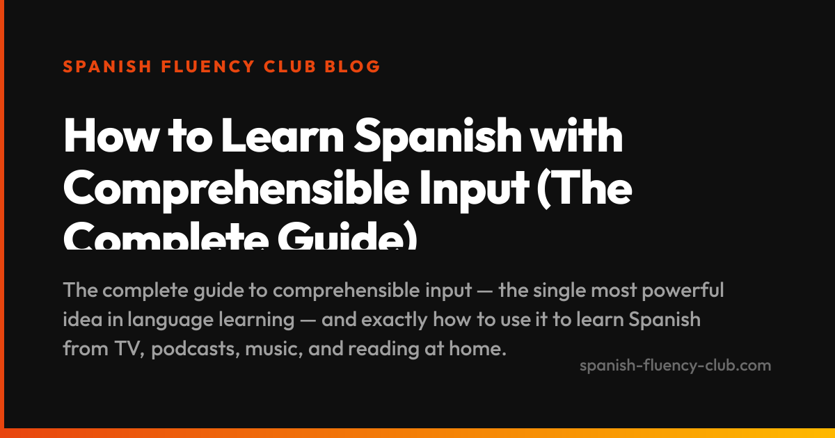 How to Learn Spanish with Comprehensible Input (The Complete Guide)