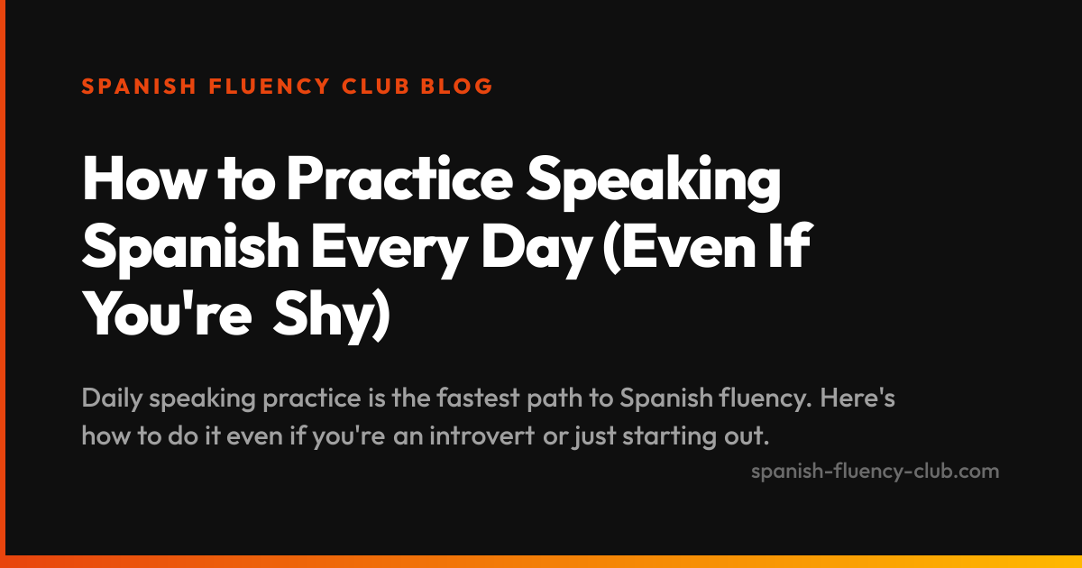 How to Practice Speaking Spanish Every Day (Even If You're Shy)