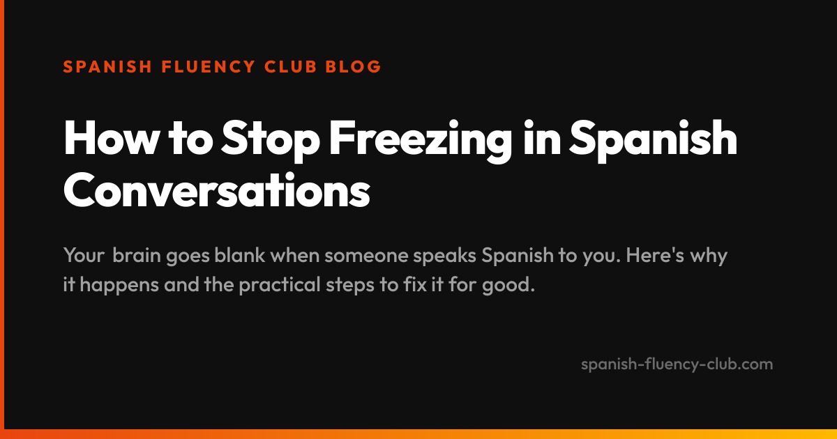 How to Stop Freezing in Spanish Conversations