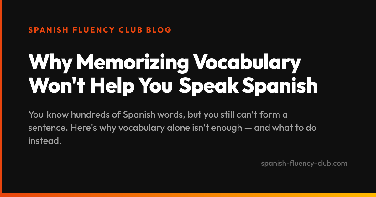 Why Memorizing Vocabulary Won't Help You Speak Spanish