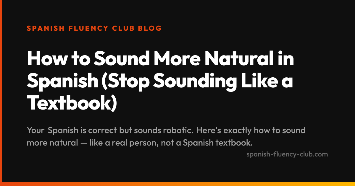 How to Sound More Natural in Spanish (Stop Sounding Like a Textbook)