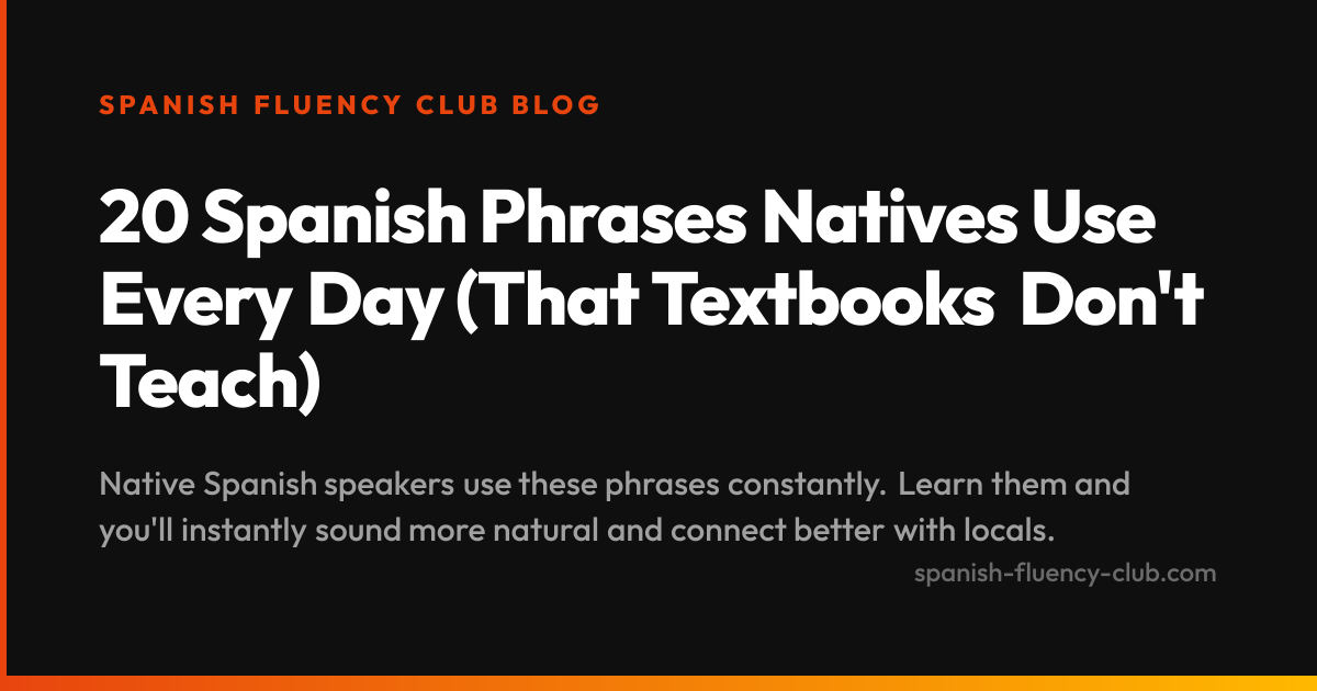20 Spanish Phrases Natives Use Every Day (That Textbooks Don't Teach)