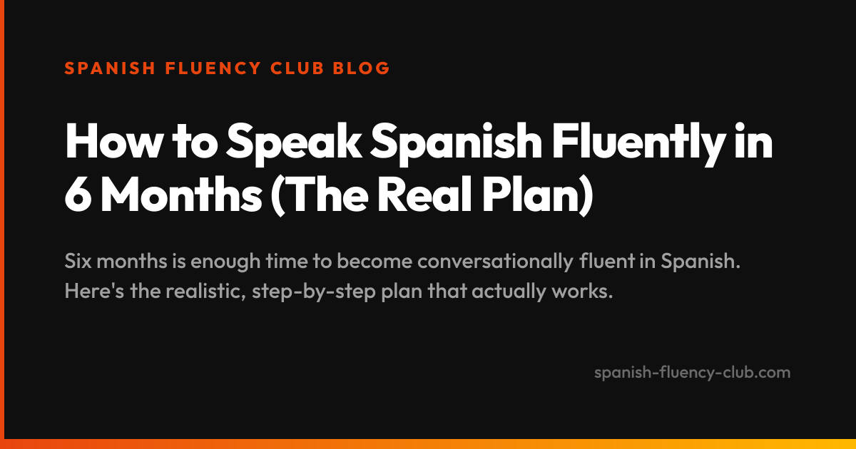 How to Speak Spanish Fluently in 6 Months (The Real Plan)