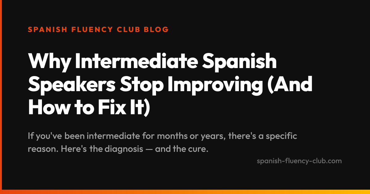 Why Intermediate Spanish Speakers Stop Improving (And How to Fix It)