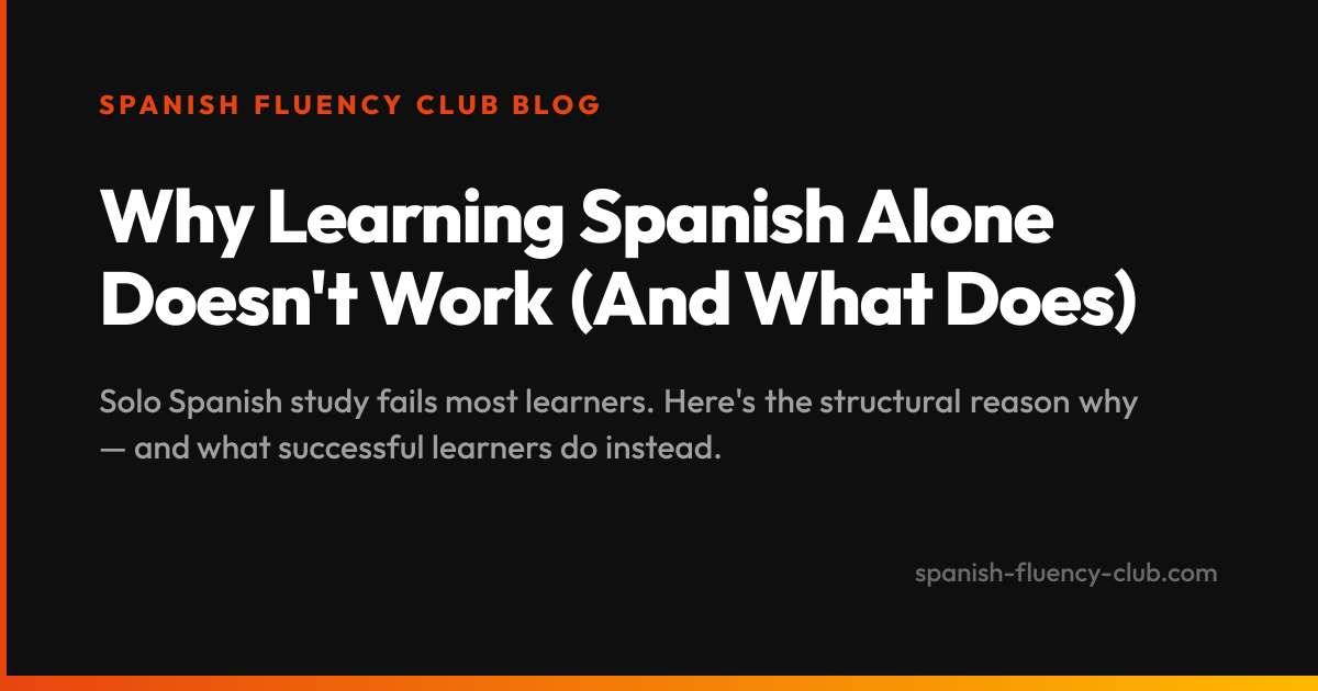 Why Learning Spanish Alone Doesn't Work (And What Does)